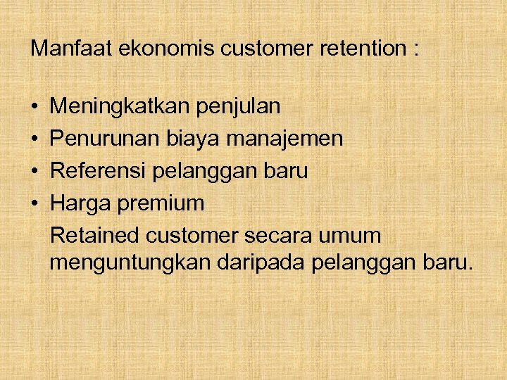 Manfaat ekonomis customer retention : • • Meningkatkan penjulan Penurunan biaya manajemen Referensi pelanggan