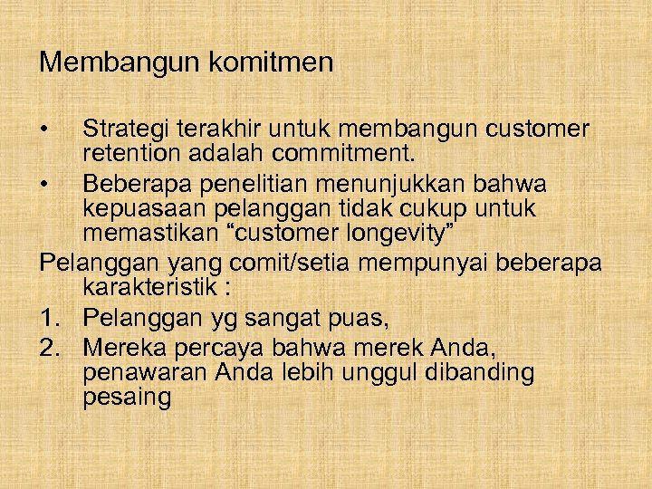 Membangun komitmen • Strategi terakhir untuk membangun customer retention adalah commitment. • Beberapa penelitian