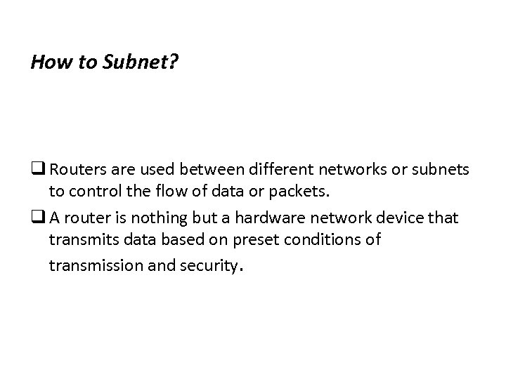 How to Subnet? q Routers are used between different networks or subnets to control