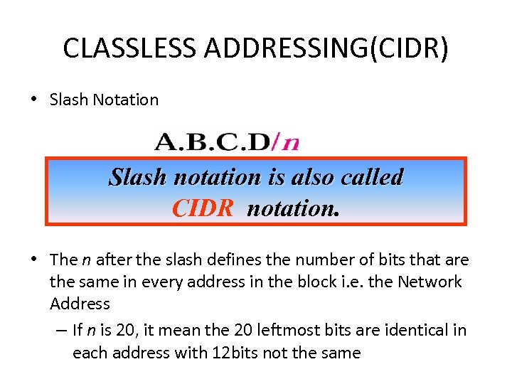 CLASSLESS ADDRESSING(CIDR) • Slash Notation Slash notation is also called CIDR notation. • The