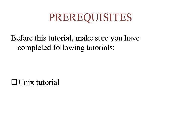 PREREQUISITES Before this tutorial, make sure you have completed following tutorials: q. Unix tutorial