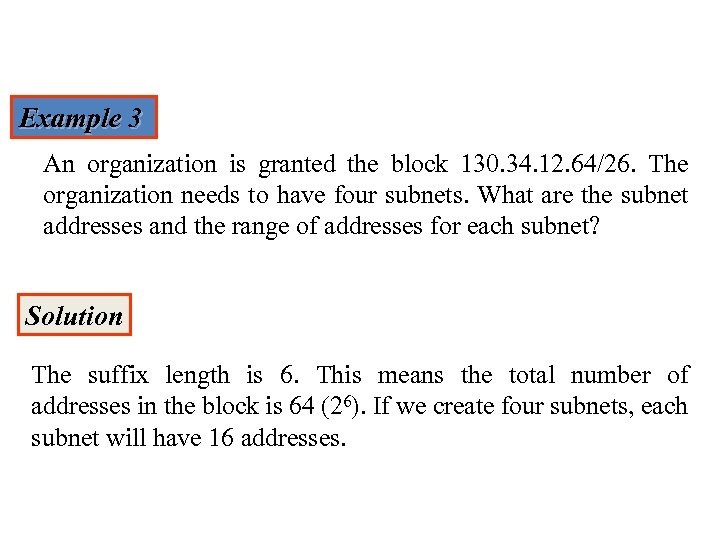 Example 3 An organization is granted the block 130. 34. 12. 64/26. The organization