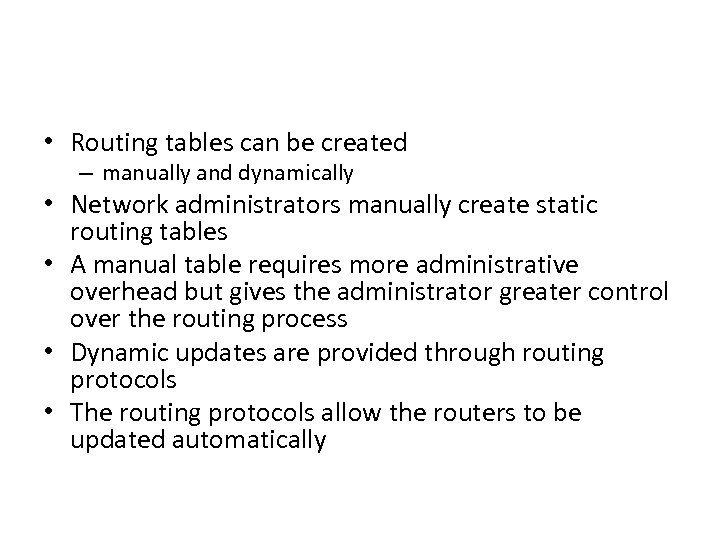  • Routing tables can be created – manually and dynamically • Network administrators