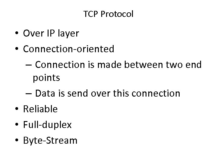 TCP Protocol • Over IP layer • Connection-oriented – Connection is made between two