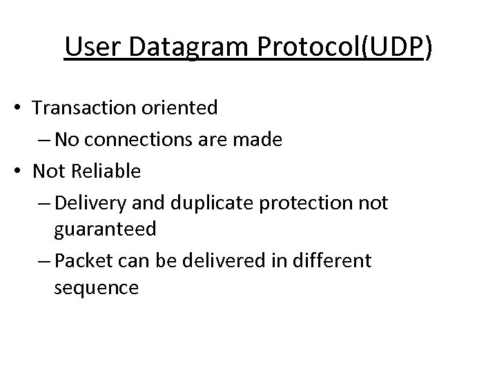 User Datagram Protocol(UDP) • Transaction oriented – No connections are made • Not Reliable