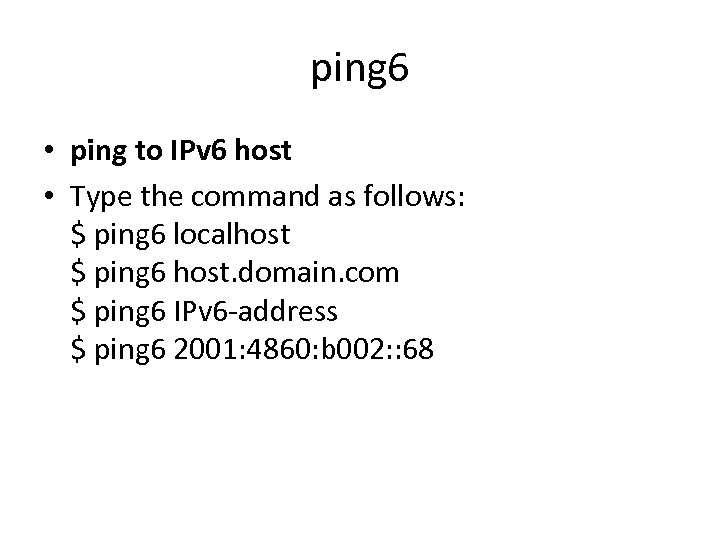 ping 6 • ping to IPv 6 host • Type the command as follows: