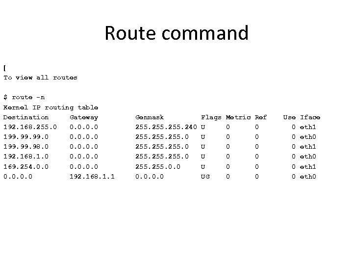 Route command [ To view all routes $ route -n Kernel IP routing table