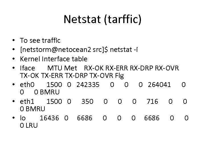 Netstat (tarffic) To see traffic [netstorm@netocean 2 src]$ netstat -i Kernel Interface table Iface