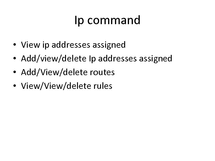 Ip command • • View ip addresses assigned Add/view/delete Ip addresses assigned Add/View/delete routes