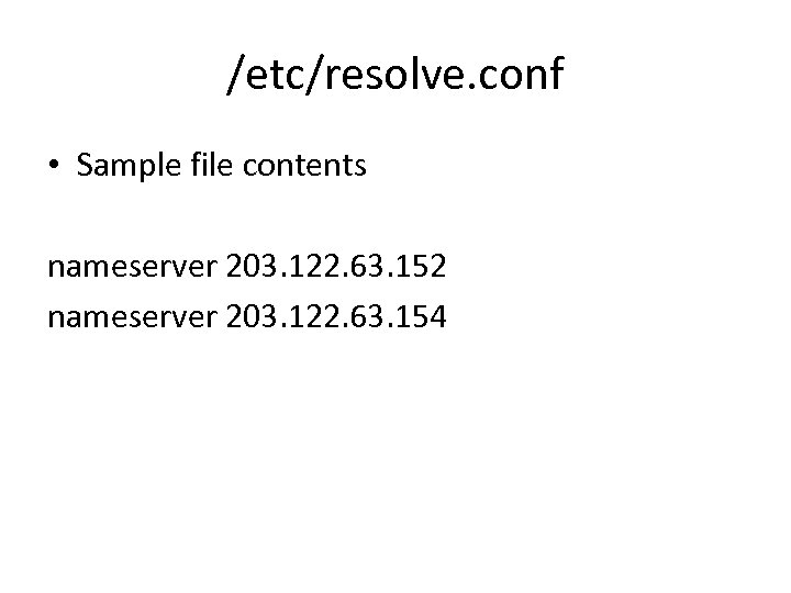 /etc/resolve. conf • Sample file contents nameserver 203. 122. 63. 152 nameserver 203. 122.