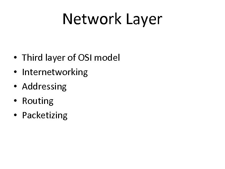 Network Layer • • • Third layer of OSI model Internetworking Addressing Routing Packetizing