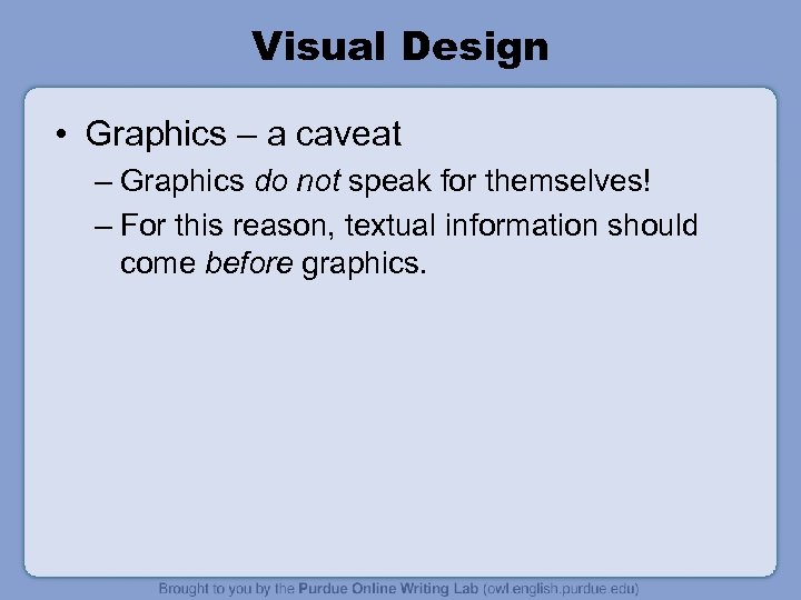 Visual Design • Graphics – a caveat – Graphics do not speak for themselves!