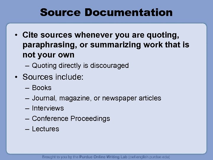 Source Documentation • Cite sources whenever you are quoting, paraphrasing, or summarizing work that