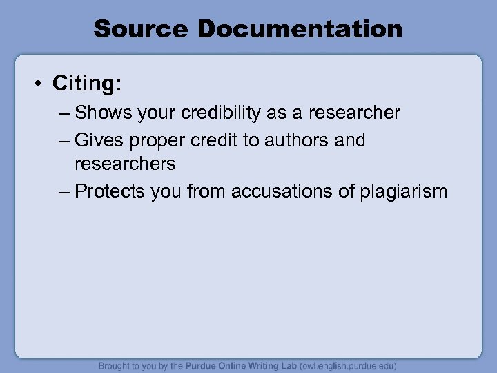 Source Documentation • Citing: – Shows your credibility as a researcher – Gives proper