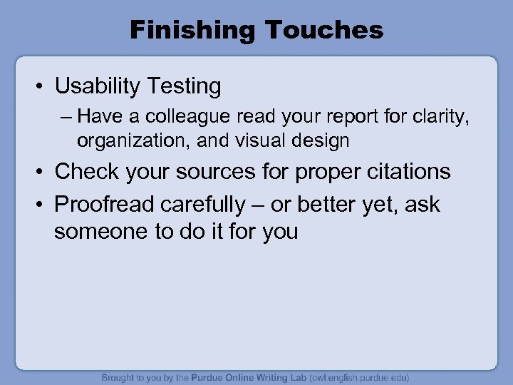 Finishing Touches • Usability Testing – Have a colleague read your report for clarity,