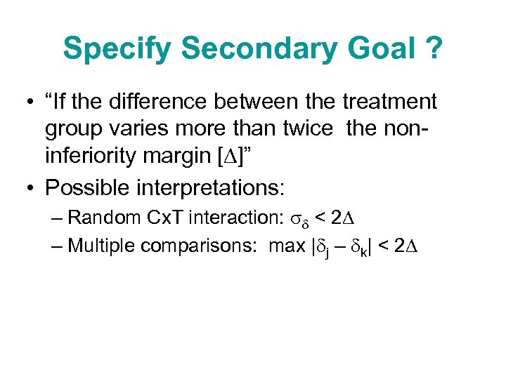 Specify Secondary Goal ? • “If the difference between the treatment group varies more