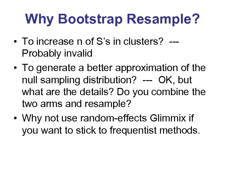 Why Bootstrap Resample? • To increase n of S’s in clusters? --Probably invalid •