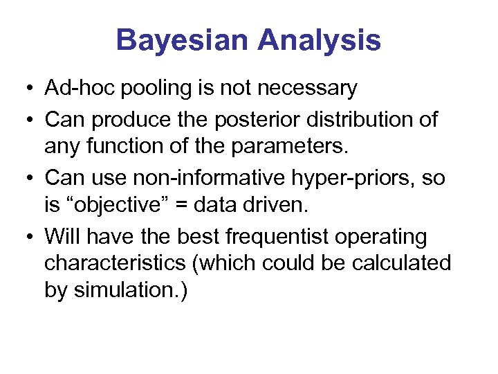 Bayesian Analysis • Ad-hoc pooling is not necessary • Can produce the posterior distribution