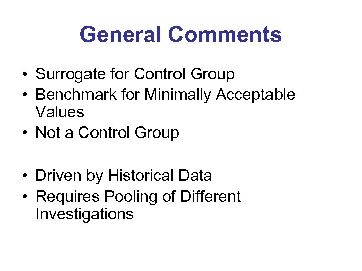 General Comments • Surrogate for Control Group • Benchmark for Minimally Acceptable Values •