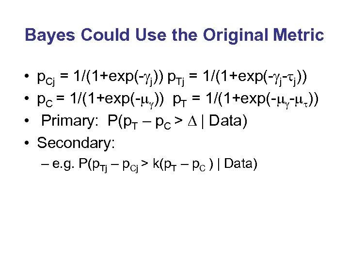 Bayes Could Use the Original Metric • • p. Cj = 1/(1+exp(-gj)) p. Tj