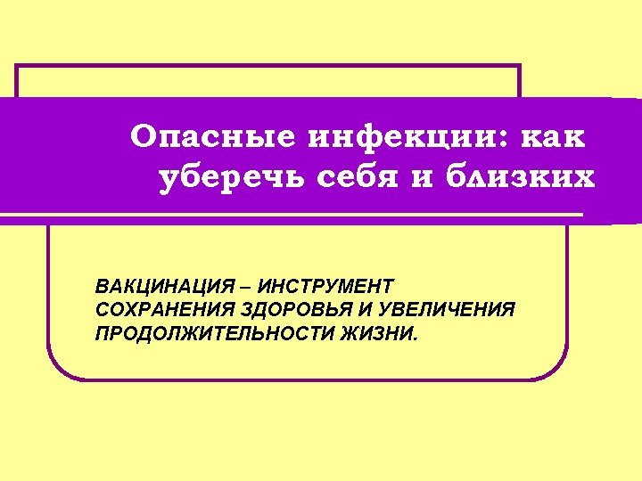 Опасные инфекции: как уберечь себя и близких ВАКЦИНАЦИЯ – ИНСТРУМЕНТ СОХРАНЕНИЯ ЗДОРОВЬЯ И УВЕЛИЧЕНИЯ