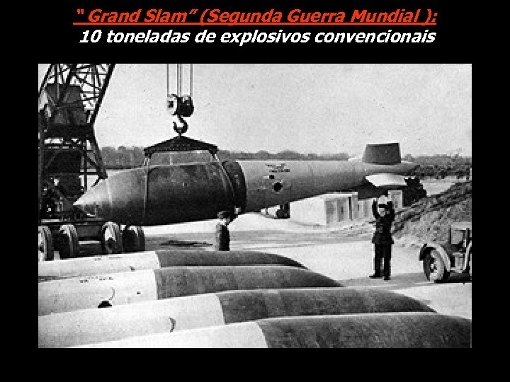 “ Grand Slam” (Segunda Guerra Mundial ): 10 toneladas de explosivos convencionais 
