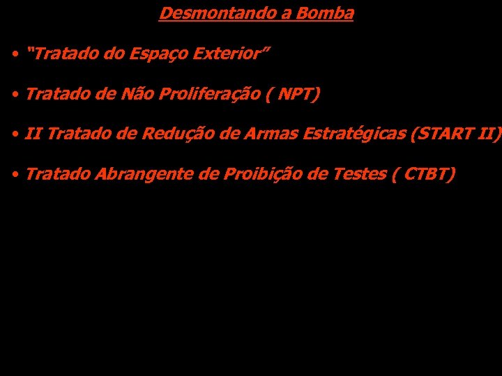 Desmontando a Bomba • “Tratado do Espaço Exterior” • Tratado de Não Proliferação (
