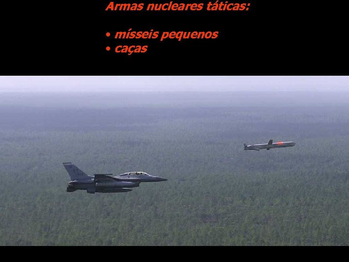 Armas nucleares táticas: • mísseis pequenos • caças 