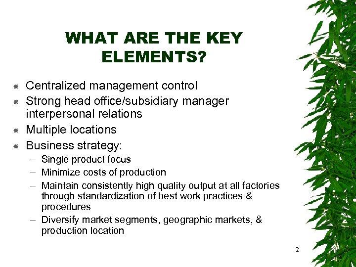 WHAT ARE THE KEY ELEMENTS? Centralized management control Strong head office/subsidiary manager interpersonal relations