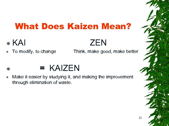 What Does Kaizen Mean? KAI ZEN To modify, to change Think, make good, make