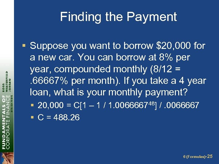 Finding the Payment § Suppose you want to borrow $20, 000 for a new