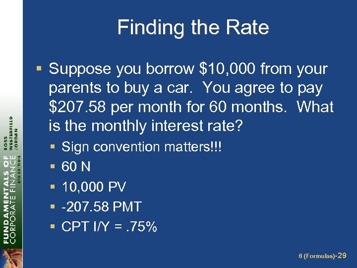 Finding the Rate § Suppose you borrow $10, 000 from your parents to buy