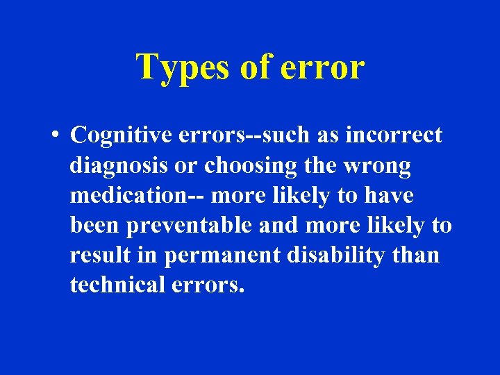 Types of error • Cognitive errors--such as incorrect diagnosis or choosing the wrong medication--