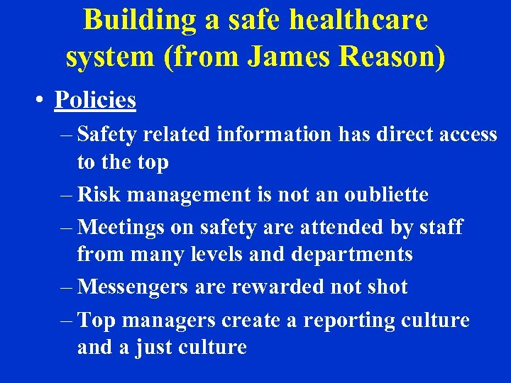Building a safe healthcare system (from James Reason) • Policies – Safety related information