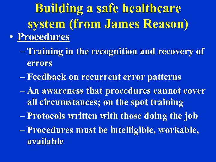 Building a safe healthcare system (from James Reason) • Procedures – Training in the