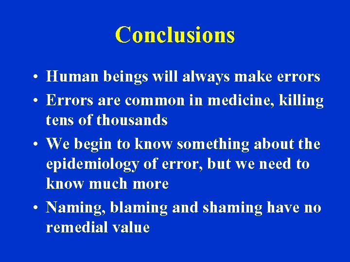 Conclusions • Human beings will always make errors • Errors are common in medicine,