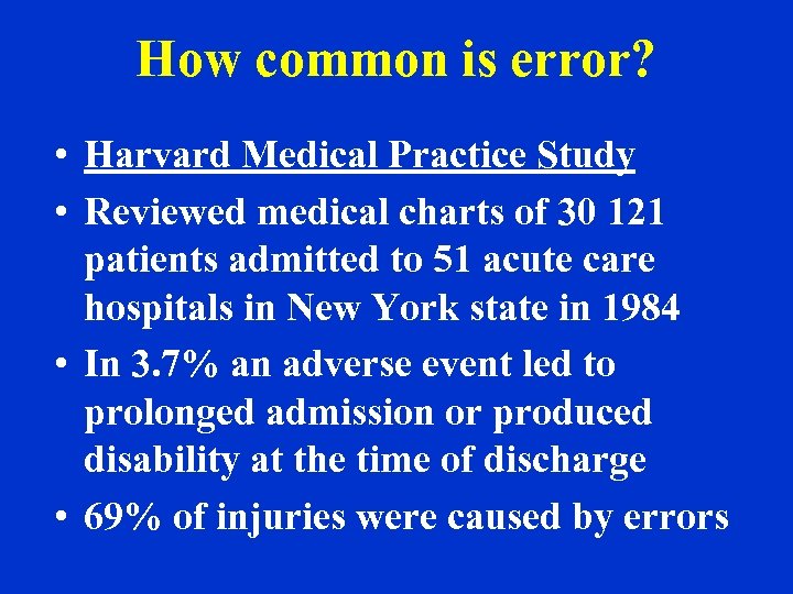 How common is error? • Harvard Medical Practice Study • Reviewed medical charts of