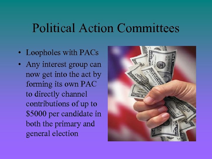 Political Action Committees • Loopholes with PACs • Any interest group can now get