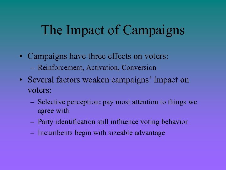 The Impact of Campaigns • Campaigns have three effects on voters: – Reinforcement, Activation,