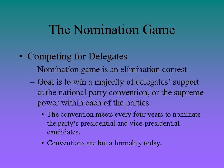 The Nomination Game • Competing for Delegates – Nomination game is an elimination contest