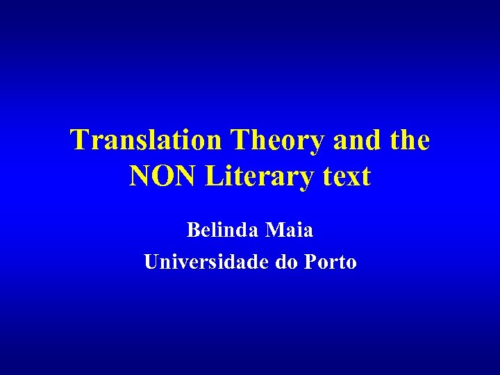 Translation Theory and the NON Literary text Belinda Maia Universidade do Porto 