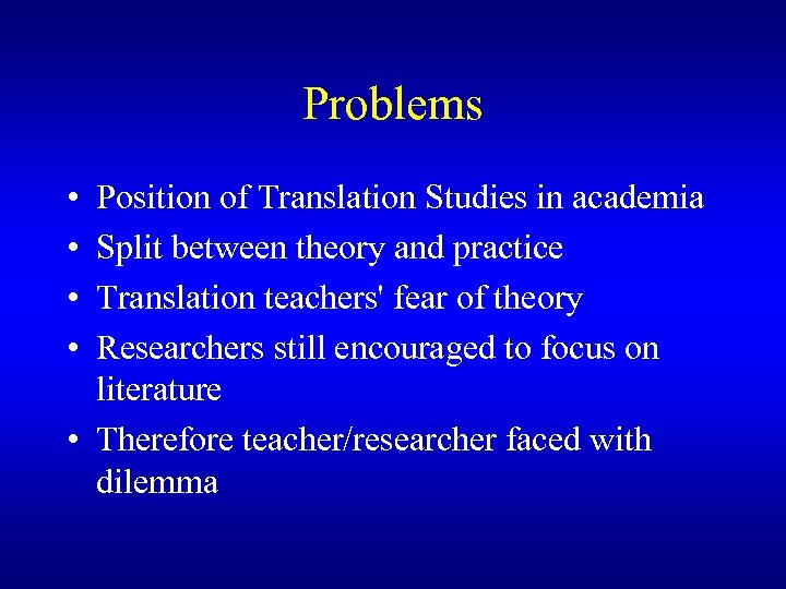 Problems • • Position of Translation Studies in academia Split between theory and practice