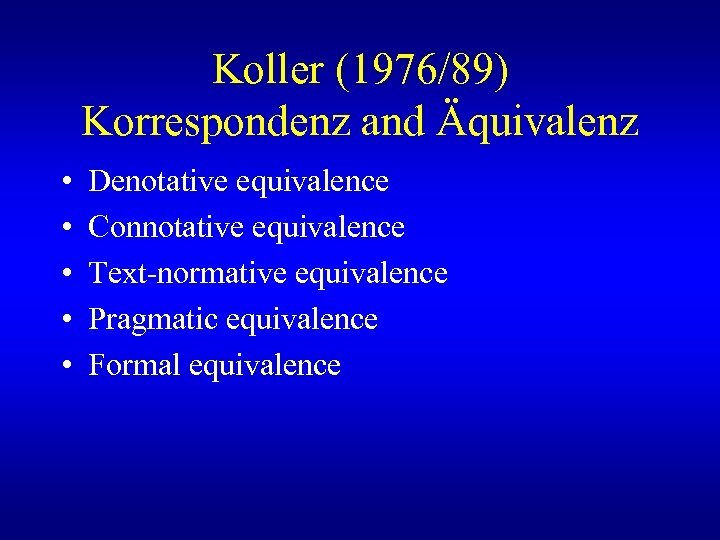 Koller (1976/89) Korrespondenz and Äquivalenz • • • Denotative equivalence Connotative equivalence Text-normative equivalence