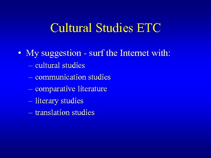 Cultural Studies ETC • My suggestion - surf the Internet with: – cultural studies