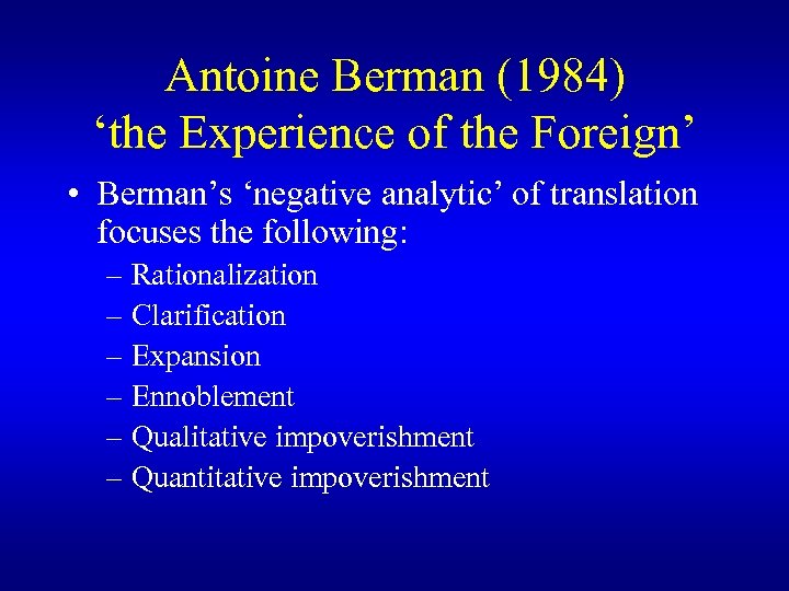 Antoine Berman (1984) ‘the Experience of the Foreign’ • Berman’s ‘negative analytic’ of translation
