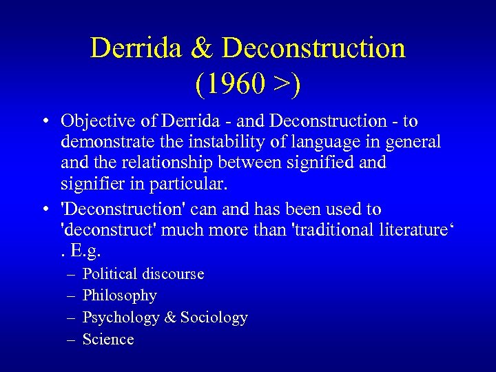 Derrida & Deconstruction (1960 >) • Objective of Derrida - and Deconstruction - to