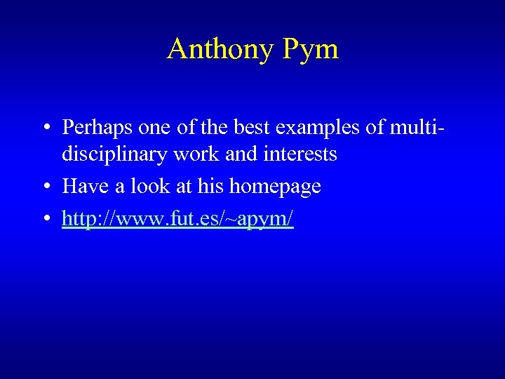 Anthony Pym • Perhaps one of the best examples of multidisciplinary work and interests