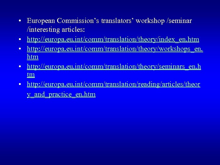  • European Commission’s translators’ workshop /seminar /interesting articles: • http: //europa. eu. int/comm/translation/theory/index_en.