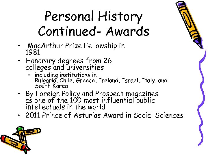 Personal History Continued- Awards • Mac. Arthur Prize Fellowship in 1981 • Honorary degrees