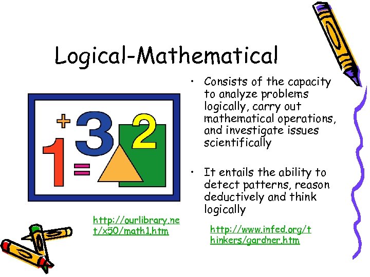 Logical-Mathematical • Consists of the capacity to analyze problems logically, carry out mathematical operations,